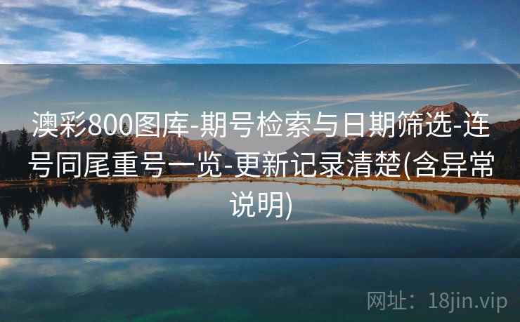 澳彩800图库-期号检索与日期筛选-连号同尾重号一览-更新记录清楚(含异常说明)