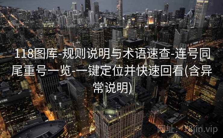 118图库-规则说明与术语速查-连号同尾重号一览-一键定位并快速回看(含异常说明)